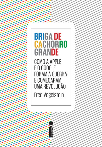 Briga de cachorro grande: Como a Apple e o Google foram a guerra e começaram uma revolução, de Vogelstein, Fred. Editorial Editora Intrínseca Ltda., capa mole em português, 2014