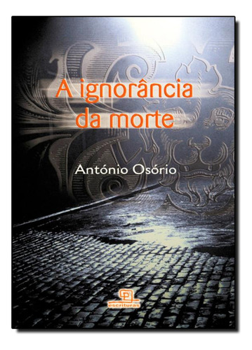 Ignorância da Morte, A, de António Osório. Editora Escrituras, capa mole em português