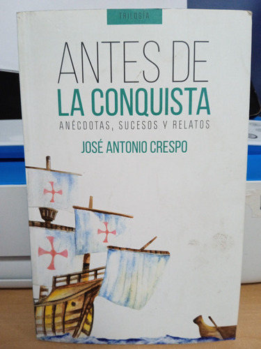 Antes De La Conquista. (anécdotas Sucesos Y Relatos)