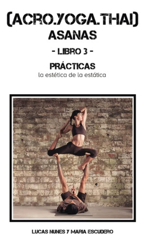 Libro:acro.yoga.thai Asanas: Libro 3 - Prácticas (spanish Ed