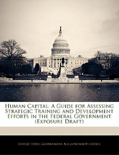 Human Capital: A Guide For Assessing Strategic Training And Development Efforts In The Federal Go..., De United States Government Accountability. Editorial Bibliogov, Tapa Blanda En Inglés