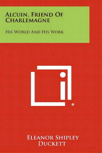Alcuin, Friend Of Charlemagne: His World And His Work, De Duckett, Eleanor Shipley. Editorial Literary Licensing Llc, Tapa Blanda En Inglés