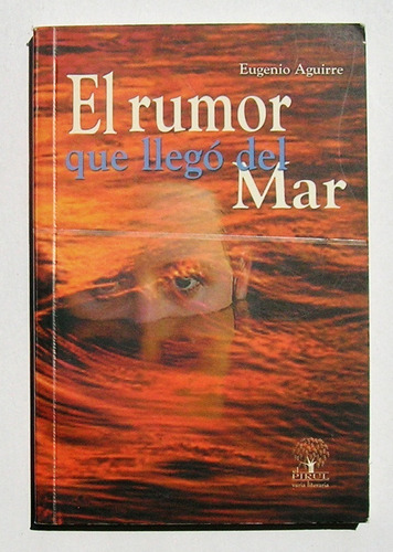 Eugenio Aguirre El Rumor Que Llego Del Mar Libro 2001