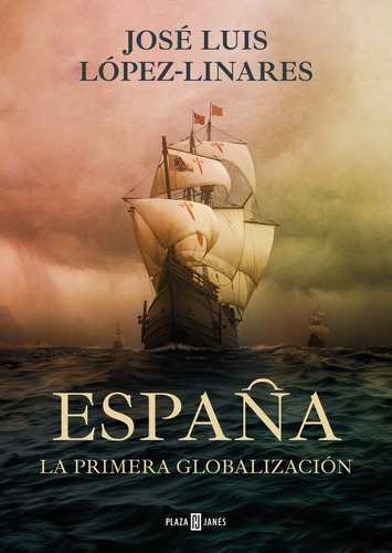 España. La Primera Globalización, De López Linares, José Luis., Vol. 0. Editorial Plaza & Janes, Tapa Dura En Español, 2022