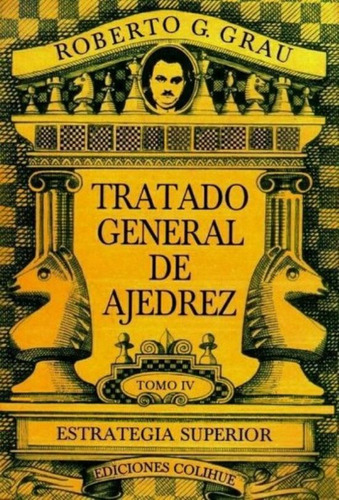 Tratado General De Ajedrez Tomo Iv Estrategia Superior, de Grau, Roberto G.. Editorial Colihue, tapa blanda en español