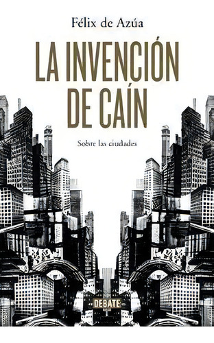 La Invenciãâ³n De Cain, De De Azúa, Félix. Editorial Debate, Tapa Dura En Español