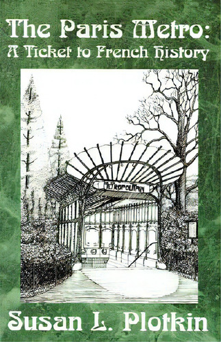 The Paris Metro: A Ticket To French History, De Plotkin, Susan L.. Editorial Xlibris Corp, Tapa Blanda En Inglés