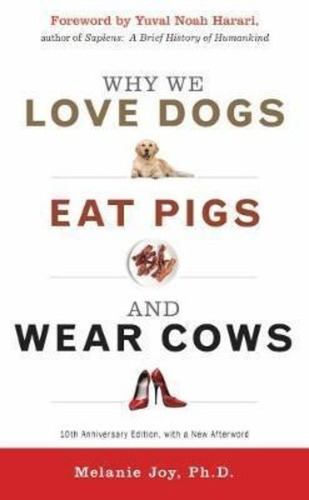 Why We Love Dogs, Eat Pigs And Wear Cows : An Introduction To Carnism 10th Anniversary Edition, W..., De Melanie Joy. Editorial Red Wheel/weiser, Tapa Blanda En Inglés