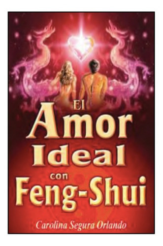 El Amor Ideal Con Feng-shui. Carolina Segura Orlando, De Carolina Segura Orlando. Grupo Editorial Tomo, Tapa Blanda En Español