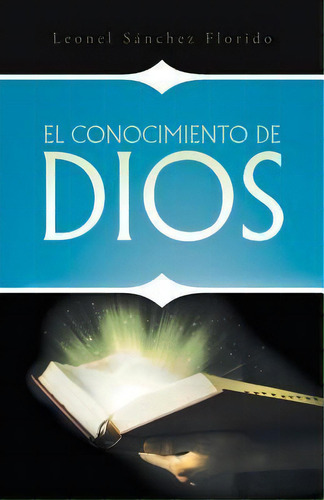 El Conocimiento De Dios, De Leonel Sã¡nchez Florido. Editorial Trafford Publishing, Tapa Blanda En Español