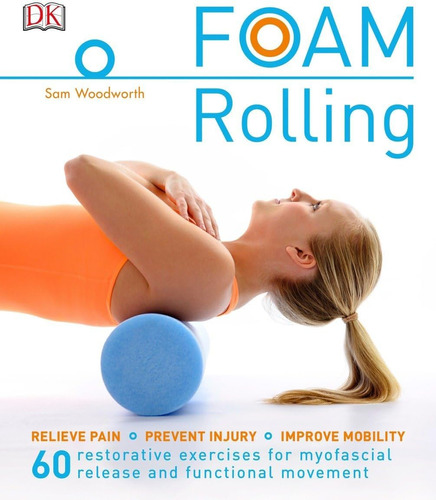 Libro: Foam Rolling: Relieve Pain Prevent Injury Improve 60