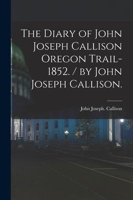 Libro The Diary Of John Joseph Callison Oregon Trail-1852...