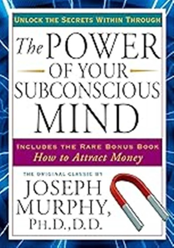 The Power Of Your Subconscious Mind: Unlock The Secrets With