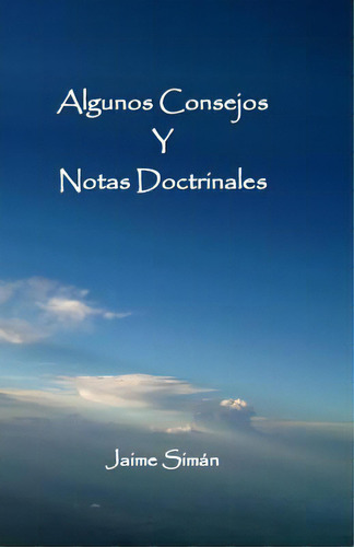 Algunos Consejos Y Notas Doctrinales, De Siman, Jaime E.. Editorial Lightning Source Inc, Tapa Blanda En Español