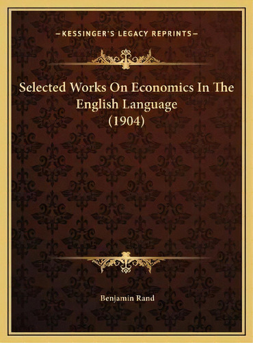 Selected Works On Economics In The English Language (1904), De Benjamin Rand. Editorial Kessinger Publishing, Tapa Dura En Inglés