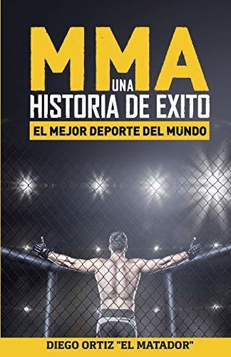 Mma, Una Historia De Exito: El Mejor Deporte Del Mundo