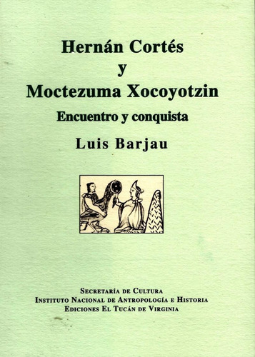 Hernán Cortés Y Moctezuma Xocoyotzin: Encuentro Y Conquista, De Luis Barajau. Serie No, Vol. No. Editorial El Tucán De Virginia, Tapa Blanda, Edición No En Español, 1