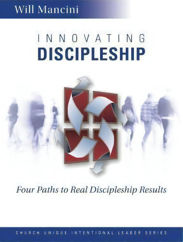 Innovating Discipleship : Four Paths To Real Discipleship Results, De Will Mancini. Editorial Createspace Independent Publishing Platform, Tapa Blanda En Inglés