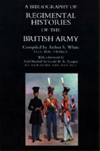 Bibliography Of Regimental Histories Of The British Army: With New And Enlarged Addendum, De Arthur S. White. Editorial Naval Military Press Ltd, Tapa Dura En Inglés