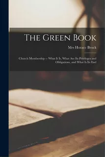 The Green Book; Church Membership -- What It Is, What Are Its Privileges And Obligations, And Wha..., De Brock, Horace. Editorial Legare Street Pr, Tapa Blanda En Inglés