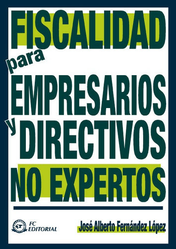 Fiscalidad Para Empresarios Y Directivos No Expertos, De Josã© Alberto Fernã¡ndez Lã³pez. Fc Editorial En Español