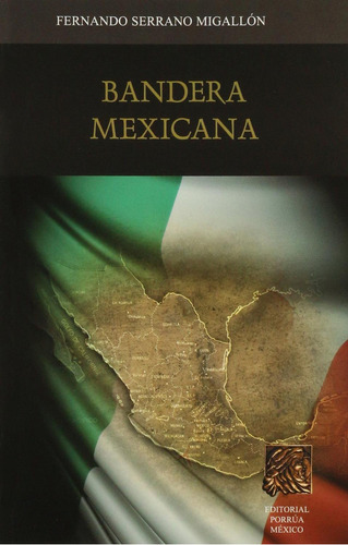 Bandera mexicana: No, de SERRANO MIGALLÓN, FERNANDO., vol. 1. Editorial Porrua, tapa pasta blanda, edición 1 en español, 2011