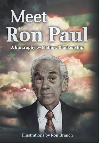 Meet Ron Paul : A Biography By Mathew Blankenship, De Mat Blankenship. Editorial Xlibris, Tapa Dura En Inglés