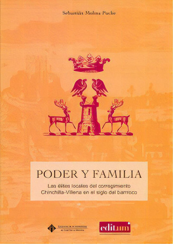 Poder Y Familia: Las Elites Locales Del Corregimiento De Chinchilla-villena En El Siglo Del Barroco, De Molina Puche, Sebastian. Editorial Editum. Ediciones De La Universidad De Murcia En Español
