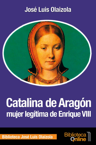 Catalina De Aragon Mujer Legítima De Enrique Viii - José...