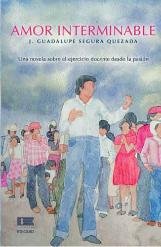 Amor Interminable, De J. Guadalupe Segura Quezada. Editorial Ediquid, Tapa Blanda En Español, 2023