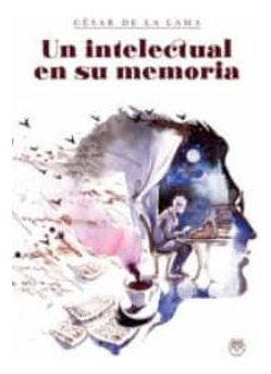 Libro Un Intelectual En Su Memoria - Cesr De La Lama