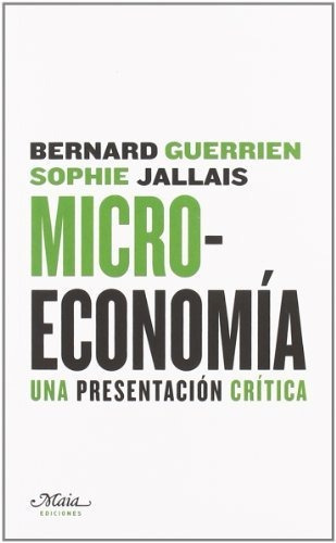 Microeconomia Una Presentación Crítica, De Bernard Guerrien Sophie Jallais., Vol. 0. Editorial Maia, Tapa Blanda En Español, 2008