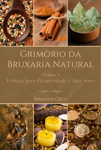 Grimório Da Bruxaria Natural - Volume I: Feitiços Para Prosperidade E Boa Sorte, De Amanda Celli. Série Não Aplicável, Vol. 1. Editora Clube De Autores, Capa Mole, Edição 1 Em Português, 2023