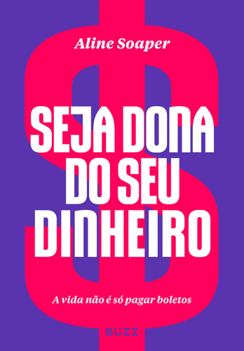 Livro Seja Dona Do Seu Dinheiro: A Vida Não É Só Pagar Boletos, De Aline Soaper (). Editorial Buzz Editora, Tapa Mole, Edición 1 En Português, 2023