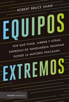 Comprar Equipos extremos: Por qué Pixar, Airbnb y otras empresas de vanguardia triunfan donde la mayoría fracasan, de Shaw, Robert Bruce. Empresa Editorial Paidos México, tapa blanda en español, 2018