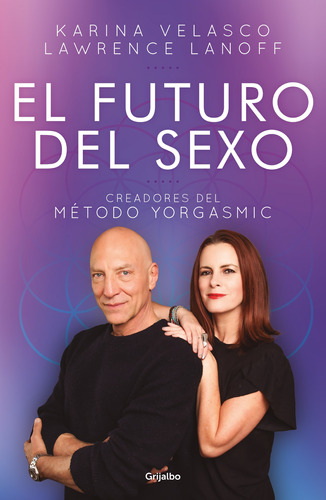 El futuro del sexo: Creadores del método Yorgasmic, de VELASCO, KARINA. Serie Autoayuda y Superación Editorial Grijalbo, tapa blanda en español, 2020