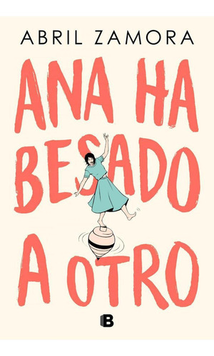 Libro: Ana Ha Besado A Otro. Zamora, Abril. Ediciones B