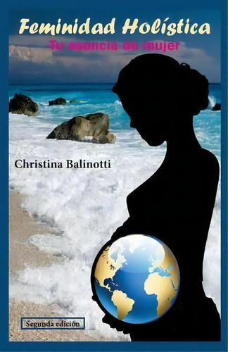 Feminidad Holistica, De Christina Balinotti. Editorial Createspace Independent Publishing Platform, Tapa Blanda En Español