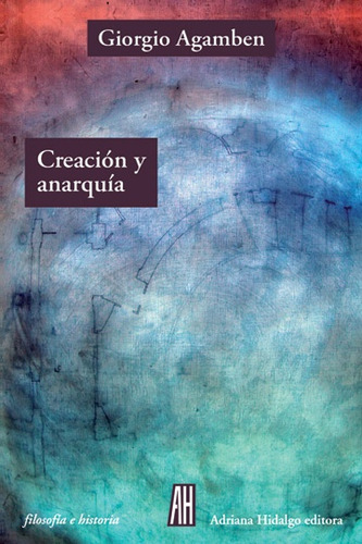 Creación Y Anarquía - Agamben, Giorgio