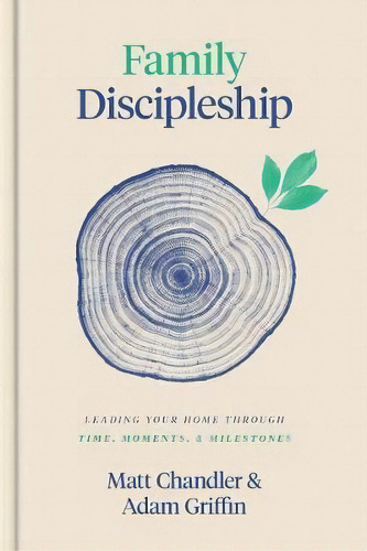 Family Discipleship : Leading Your Home Through Time, Moments, And Milestones, De Matt Chandler. Editorial Crossway Books, Tapa Dura En Inglés