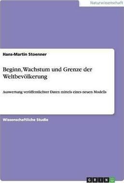 Beginn, Wachstum Und Grenze Der Weltbevoelkerung : Auswer...