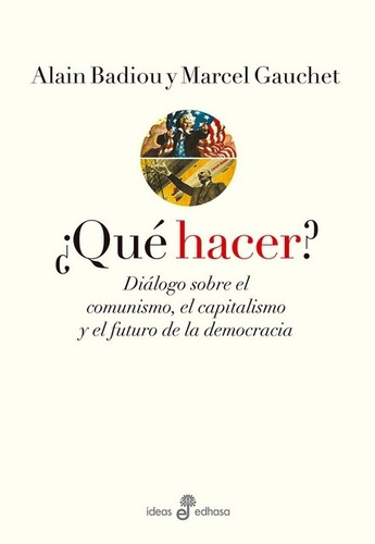 ¿Qué hacer? Alain Badiou y Marcel Gauchet. Editorial Edhasa