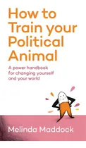 Comprar How To Train Your Political Animal: A Power Handbook For Changing Yourself And Your World, De Maddock, Melinda., Vol. 1. Editorial Lightning Source Inc, Tapa Blanda En Inglés