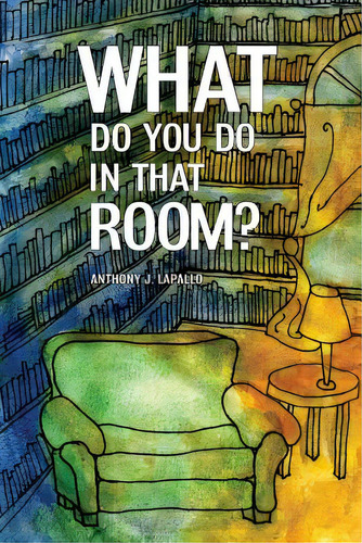 What Do You Do In That Room?, De Lapallo, Anthony J.. Editorial Lightning Source Inc, Tapa Blanda En Inglés