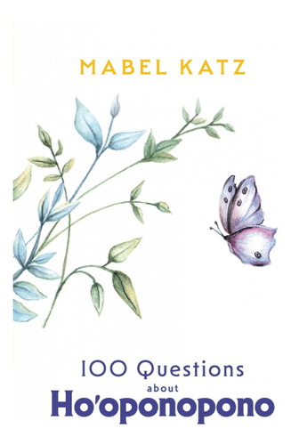  100 Questions About Ho?oponopono  -  Mabel Katz/gabriela Ru