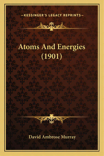 Atoms And Energies (1901), De Murray, David Ambrose. Editorial Kessinger Pub Llc, Tapa Blanda En Inglés