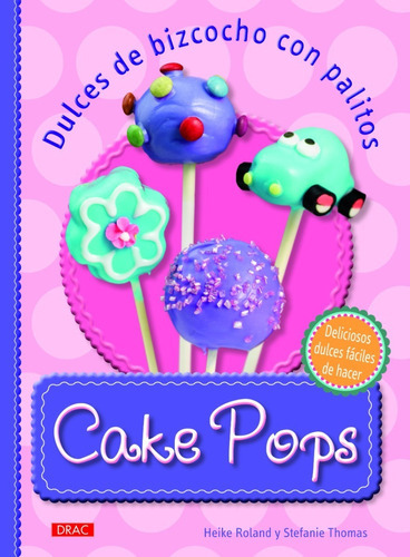 Cake Pops. Dulces De Bizcocho Con Palitos, De Heike Roland , Stefanie Thomas. Editorial Drac, Tapa Blanda En Español, 2013