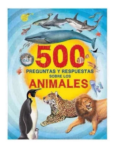 Libro 500 Preguntas Y Respuestas Sobre Los Animales