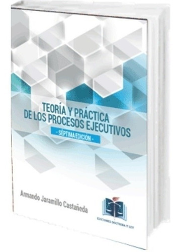 Teoría Y Práctica De Los Procesos Ejecutivos 7ed. Jaramillo