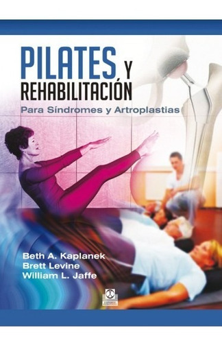 Libro Pilates Y Rehabilitación. P/ Síndromes Y Artroplastias